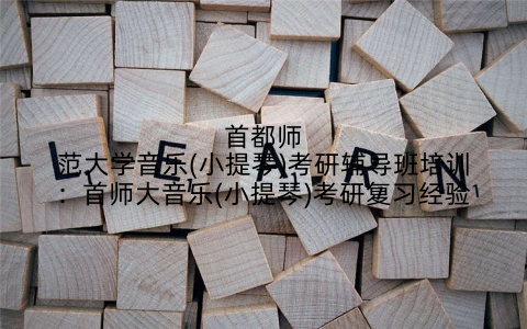 首都师范大学音乐(小提琴)考研辅导班培训：首师大音乐(小提琴)考研复习经验