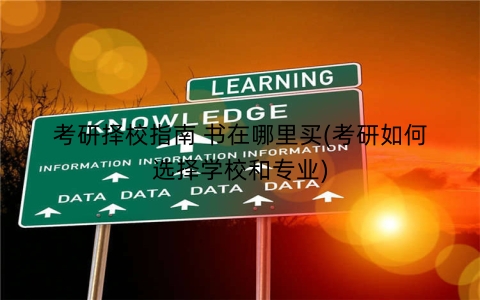 考研择校指南 书在哪里买(考研如何选择学校和专业)