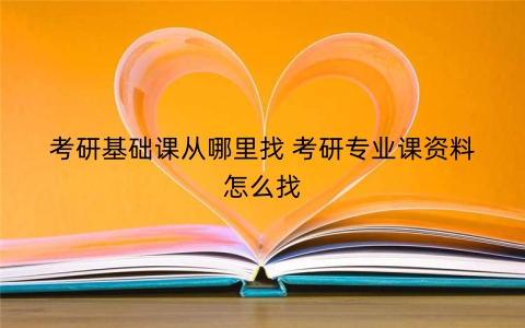 考研基础课从哪里找 考研专业课资料怎么找