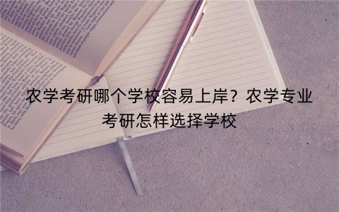 农学考研哪个学校容易上岸？农学专业考研怎样选择学校