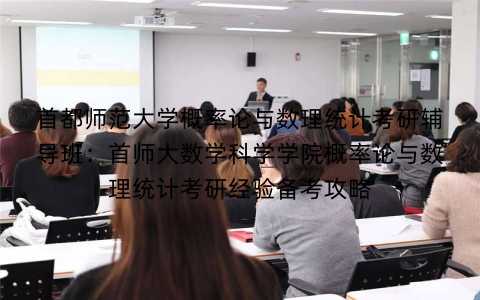 首都师范大学概率论与数理统计考研辅导班:首师大数学科学学院概率论与数理统计考研经验备考攻略