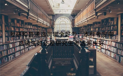 考研和普通选调哪个好考：本科考定向选调生好还是研究生考选调生好