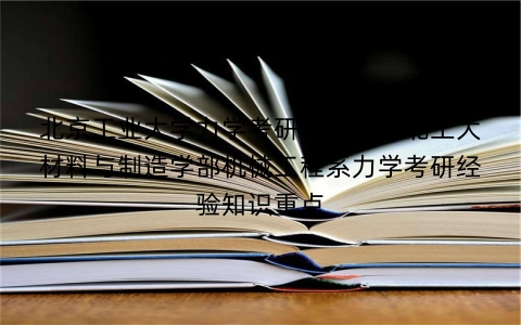 北京工业大学力学考研辅导班:北工大材料与制造学部机械工程系力学考研经验知识重点