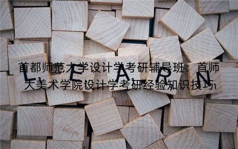 首都师范大学设计学考研辅导班：首师大美术学院设计学考研经验知识技巧