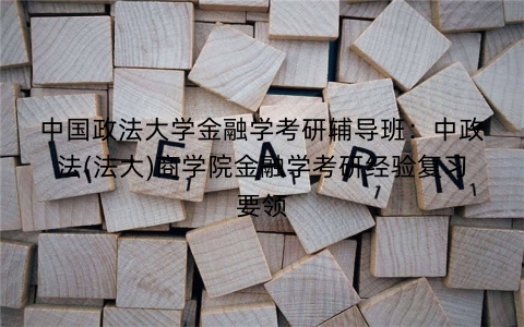 中国政法大学金融学考研辅导班：中政法(法大)商学院金融学考研经验复习要领