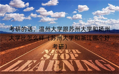 考研的话，温州大学跟苏州大学和扬州大学比怎么样（苏州大学和浙江哪个好考研）