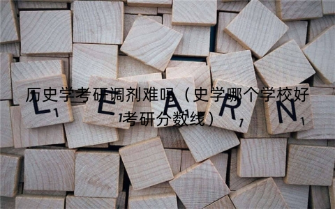 历史学考研调剂难吗（史学哪个学校好考研分数线）