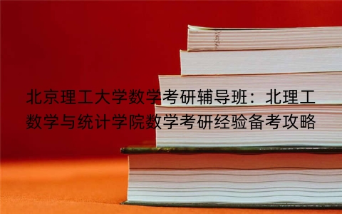 北京理工大学数学考研辅导班：北理工数学与统计学院数学考研经验备考攻略