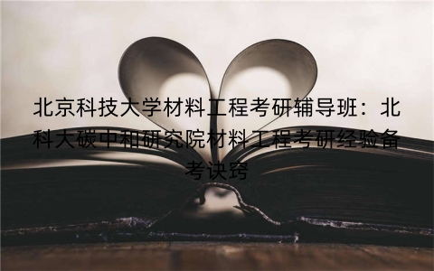 北京科技大学材料工程考研辅导班：北科大碳中和研究院材料工程考研经验备考诀窍