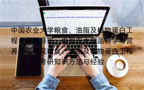 中国农业大学粮食、油脂及植物蛋白工程考研辅导班:中国农大食品科学与营养工程学院粮食、油脂及植物蛋白工程考研知识方法与经验
