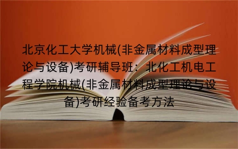 北京化工大学机械(非金属材料成型理论与设备)考研辅导班:北化工机电工程学院机械(非金属材料成型理论与设备)考研经验备考方法