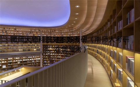南师大物科院好不好考研（南师大考研在哪里考）