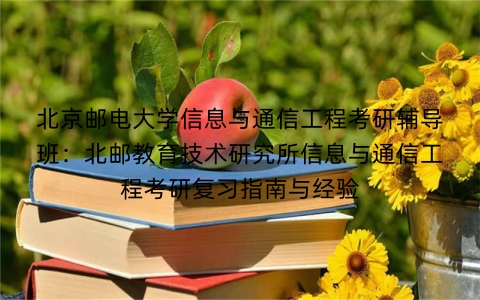 北京邮电大学信息与通信工程考研辅导班:北邮教育技术研究所信息与通信工程考研复习指南与经验