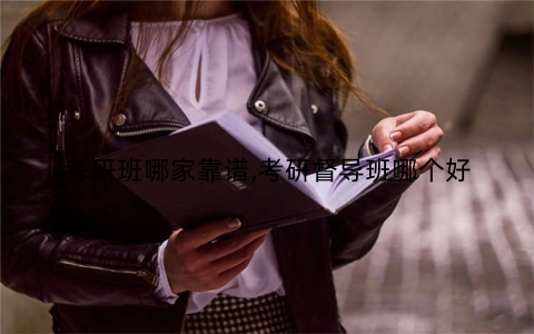 考研班哪家靠谱,考研督导班哪个好