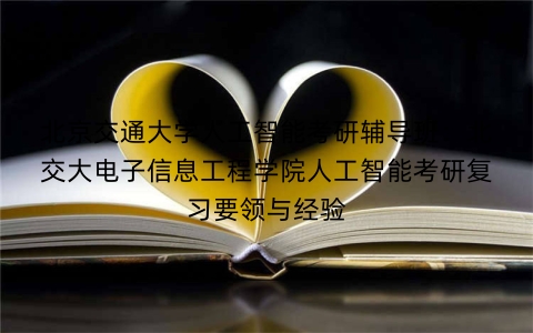 北京交通大学人工智能考研辅导班:北交大电子信息工程学院人工智能考研复习要领与经验